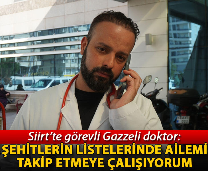 Siirtte görevli Gazzeli doktor Şehitlerin listelerinde ailemi takip etmeye çalışıyorum