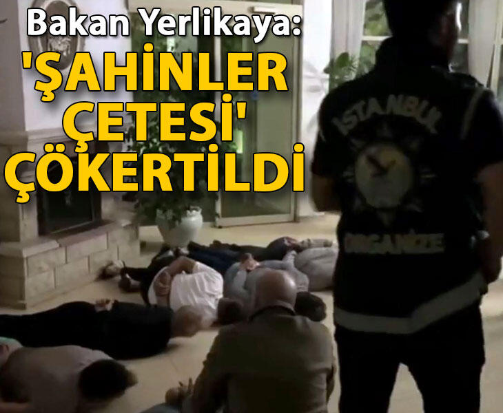 Bakan Yerlikaya Şahinler Çetesi çökertildi