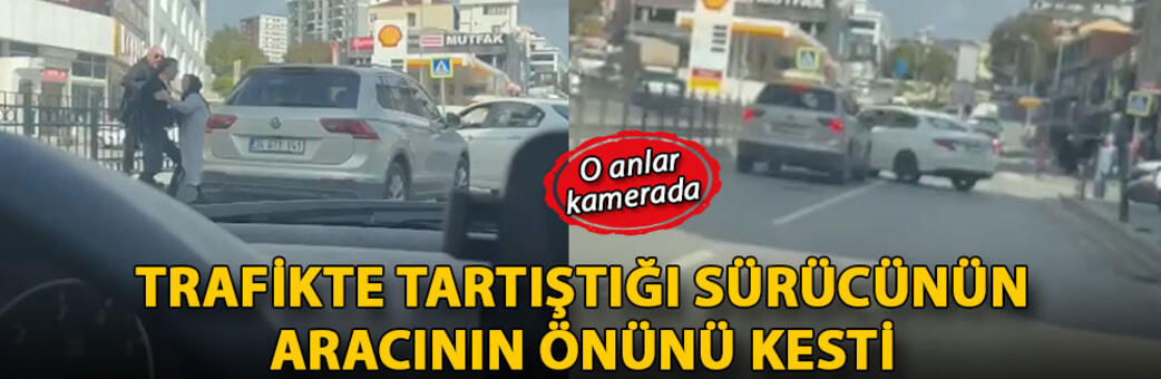 Pendikte trafikte tartıştığı sürücünün aracının önünü kesti