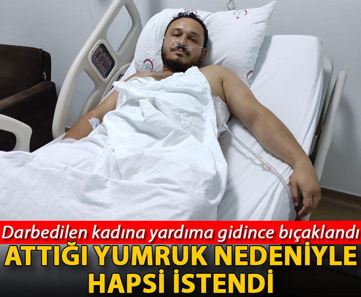 Darbedilen kadına yardıma gidince bıçaklandı attığı yumruk nedeniyle hapsi istendi