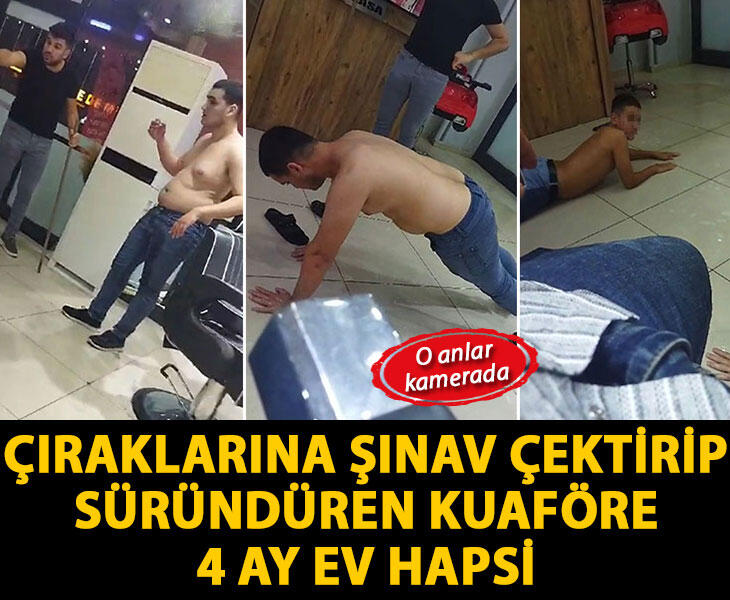 Çıraklarına şınav çektirip süründüren kuaföre 4 ay ev hapsi