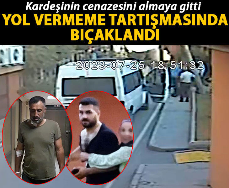 Kardeşinin cenazesini almaya gitti yol vermeme tartışmasında bıçaklandı